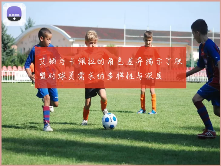 艾顿与卡佩拉的角色差异揭示了联盟对球员需求的多样性与深度