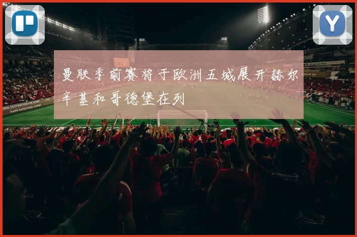 曼联季前赛将于欧洲五城展开赫尔辛基和哥德堡在列