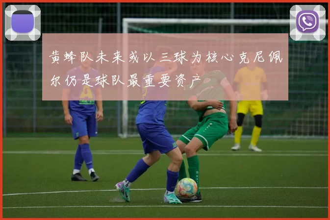 黄蜂队未来或以三球为核心克尼佩尔仍是球队最重要资产